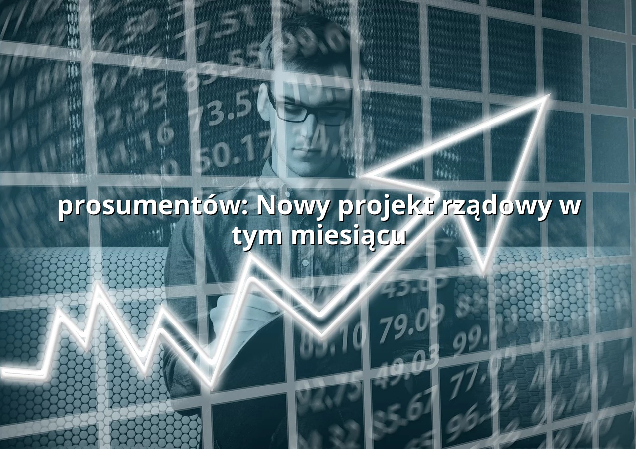 prosumentów: Nowy projekt rządowy w tym miesiącu