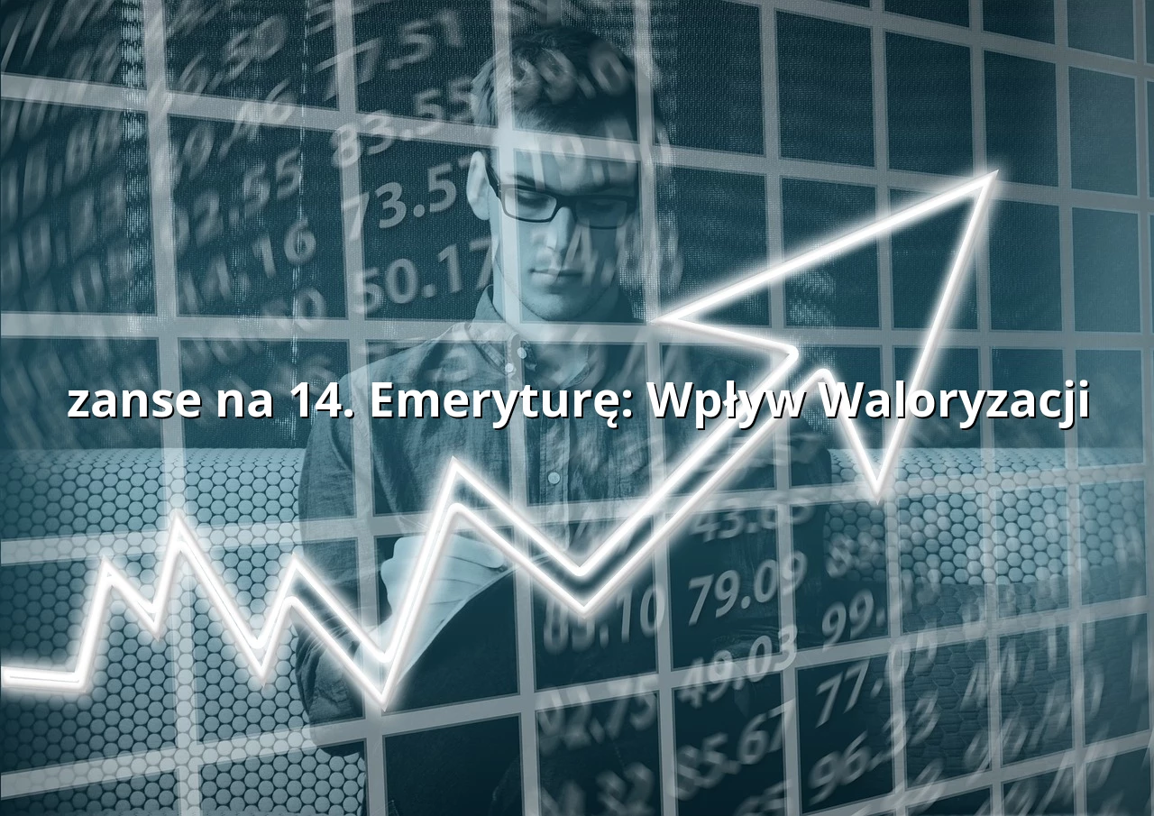 zanse na 14. Emeryturę: Wpływ Waloryzacji