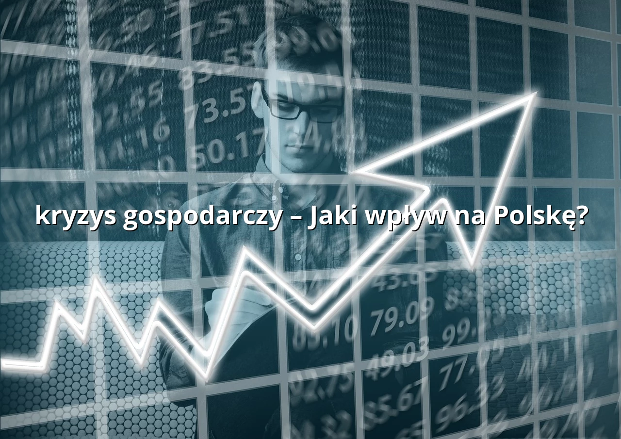 kryzys gospodarczy – Jaki wpływ na Polskę?